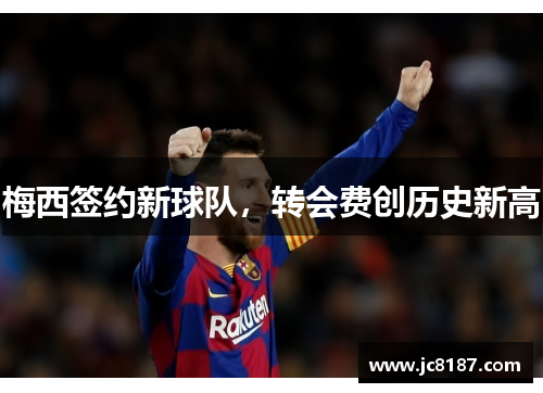 梅西签约新球队，转会费创历史新高